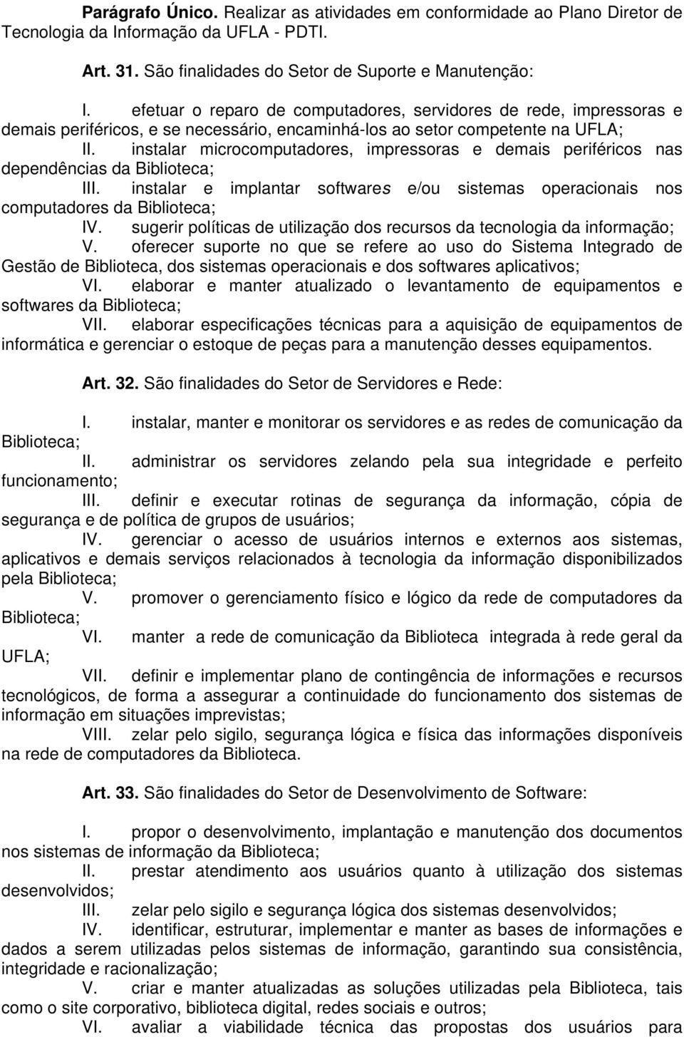 instalar microcomputadores, impressoras e demais periféricos nas dependências da Biblioteca; III. instalar e implantar softwares e/ou sistemas operacionais nos computadores da Biblioteca; IV.