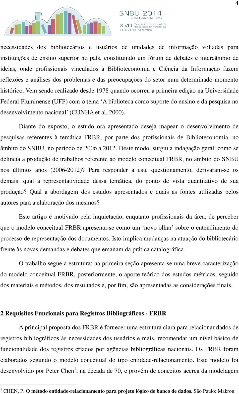 Vem sendo realizado desde 1978 quando ocorreu a primeira edição na Universidade Federal Fluminense (UFF) com o tema A biblioteca como suporte do ensino e da pesquisa no desenvolvimento nacional