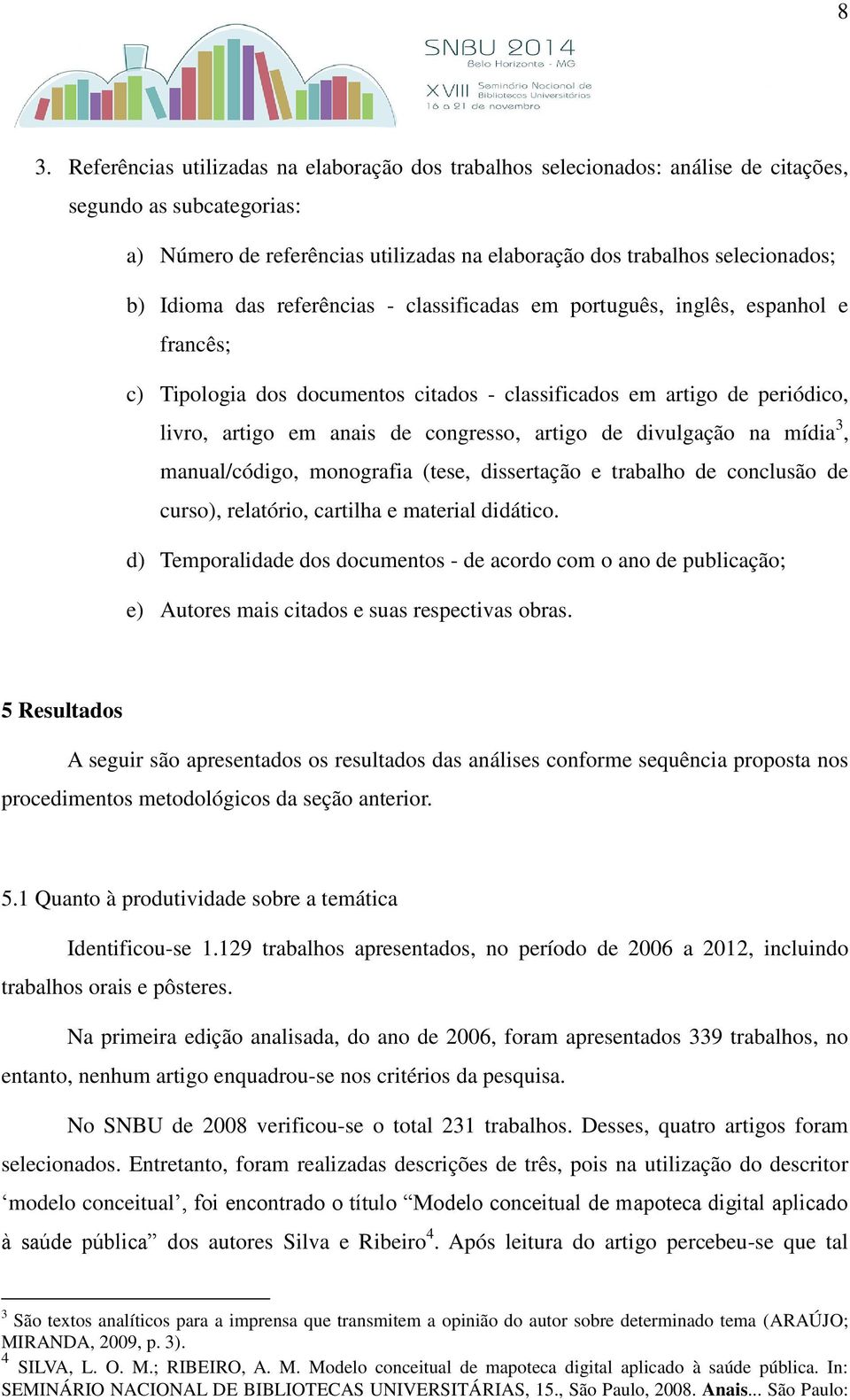 artigo de divulgação na mídia 3, manual/código, monografia (tese, dissertação e trabalho de conclusão de curso), relatório, cartilha e material didático.