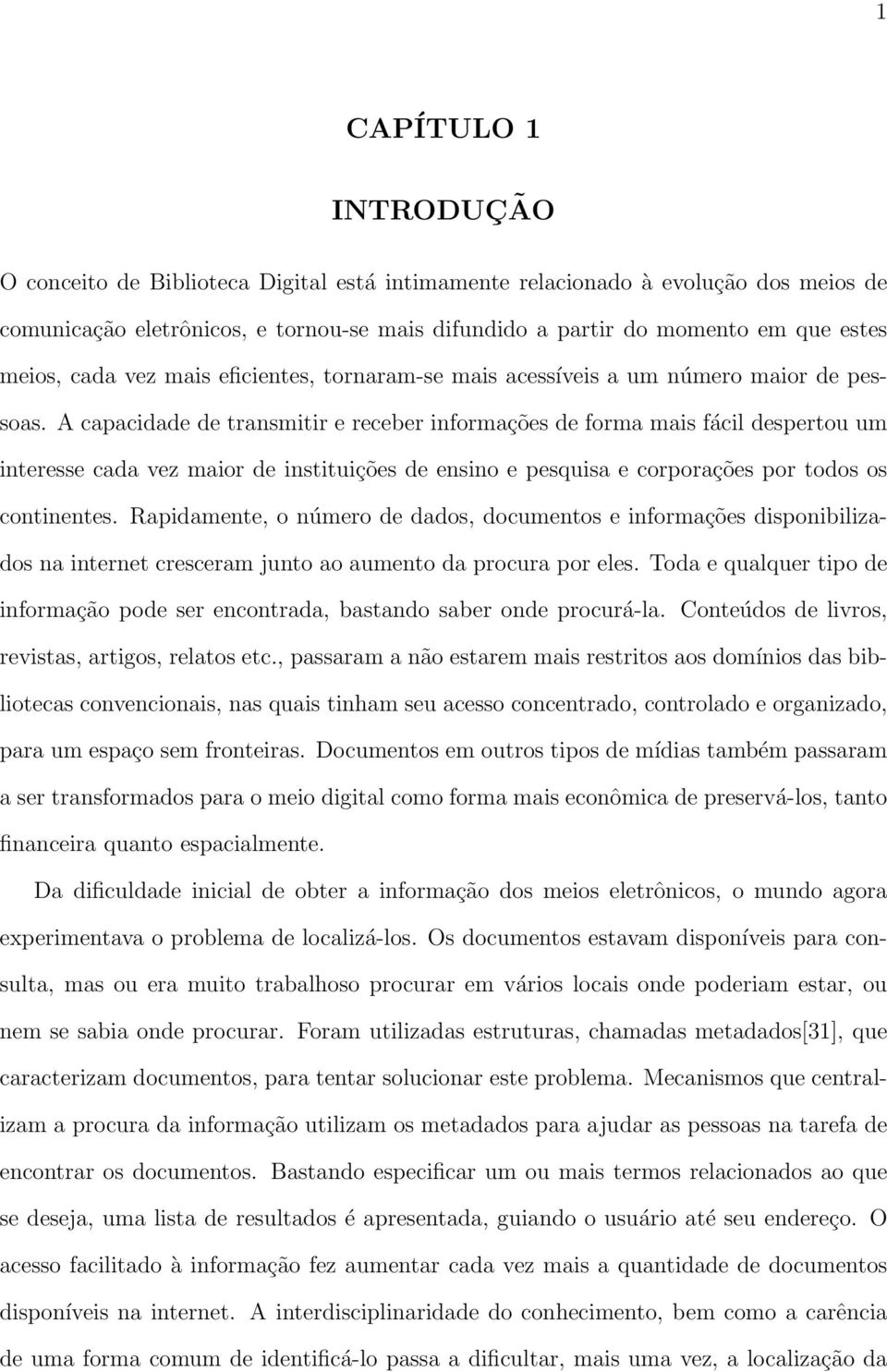 A capacidade de transmitir e receber informações de forma mais fácil despertou um interesse cada vez maior de instituições de ensino e pesquisa e corporações por todos os continentes.