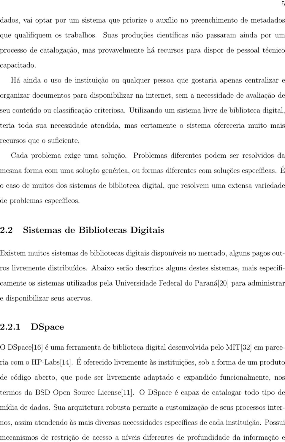 Há ainda o uso de instituição ou qualquer pessoa que gostaria apenas centralizar e organizar documentos para disponibilizar na internet, sem a necessidade de avaliação de seu conteúdo ou