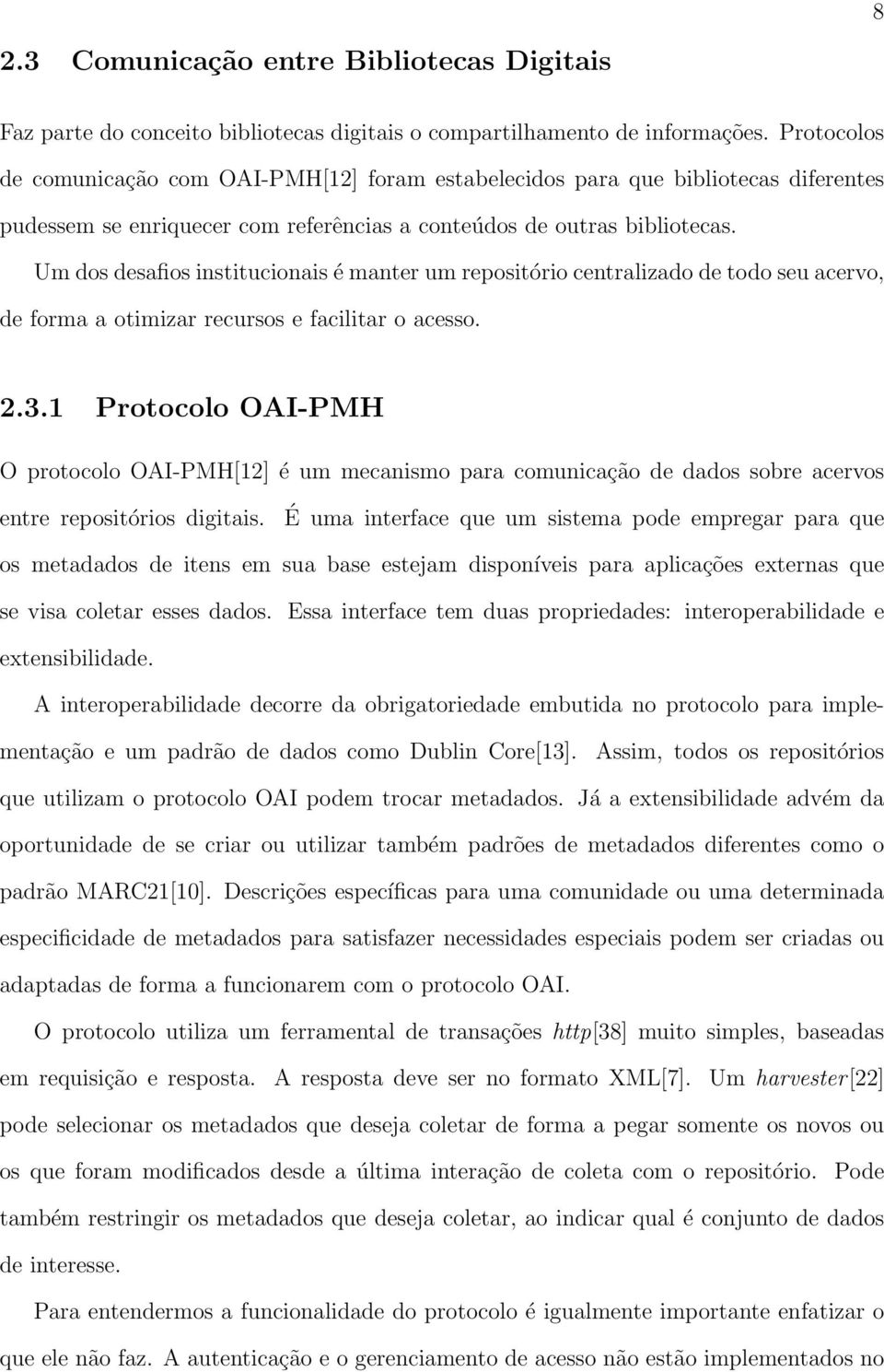 Um dos desafios institucionais é manter um repositório centralizado de todo seu acervo, de forma a otimizar recursos e facilitar o acesso. 2.3.