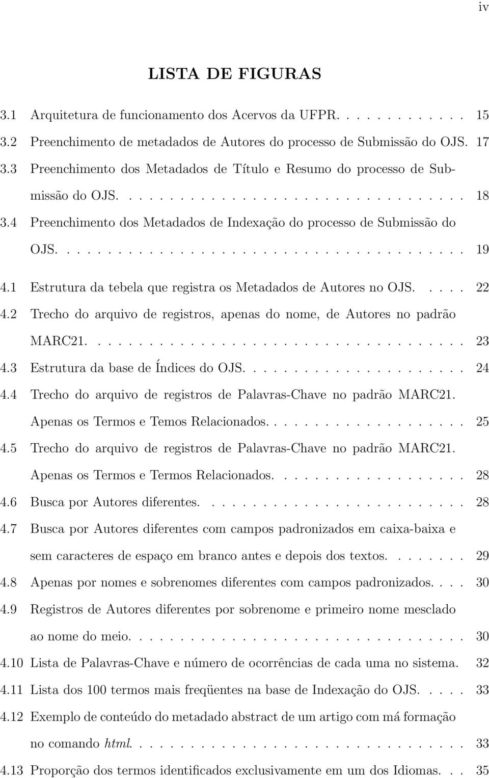 ....................................... 19 4.1 Estrutura da tebela que registra os Metadados de Autores no OJS..... 22 4.2 Trecho do arquivo de registros, apenas do nome, de Autores no padrão MARC21.