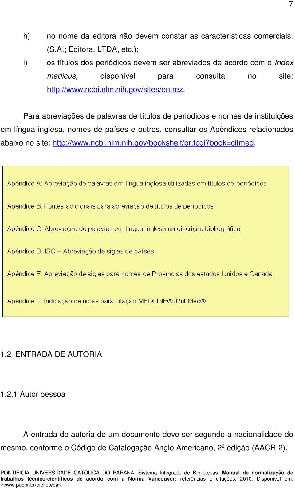 Para abreviações de palavras de títulos de periódicos e nomes de instituições em língua inglesa, nomes de países e outros, consultar os Apêndices relacionados abaixo no