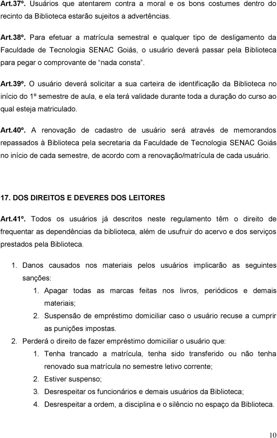 O usuário deverá solicitar a sua carteira de identificação da Biblioteca no início do 1º semestre de aula, e ela terá validade durante toda a duração do curso ao qual esteja matriculado. Art.40º.