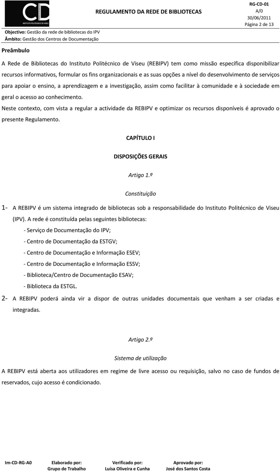 Neste contexto, com vista a regular a actividade da REBIPV e optimizar os recursos disponíveis é aprovado o presente Regulamento. CAPÍTULO I DISPOSIÇÕES GERAIS Artigo 1.