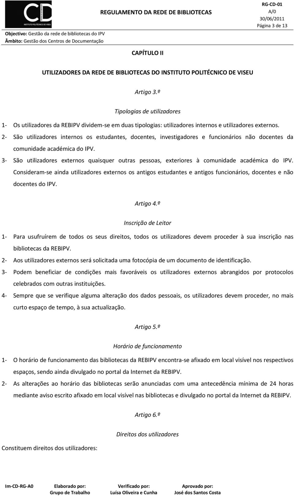 2 São utilizadores internos os estudantes, docentes, investigadores e funcionários não docentes da comunidade académica do IPV.