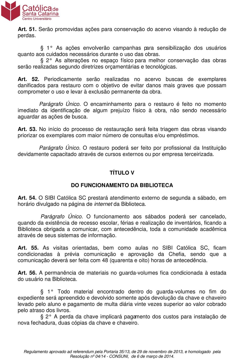 2 As alterações no espaço físico para melhor conservação das obras serão realizadas segundo diretrizes orçamentárias e tecnológicas. Art. 52.