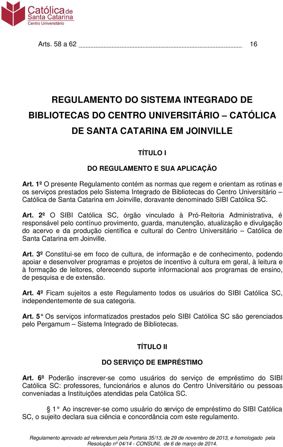 Joinville, doravante denominado SIBI Católica SC. Art.