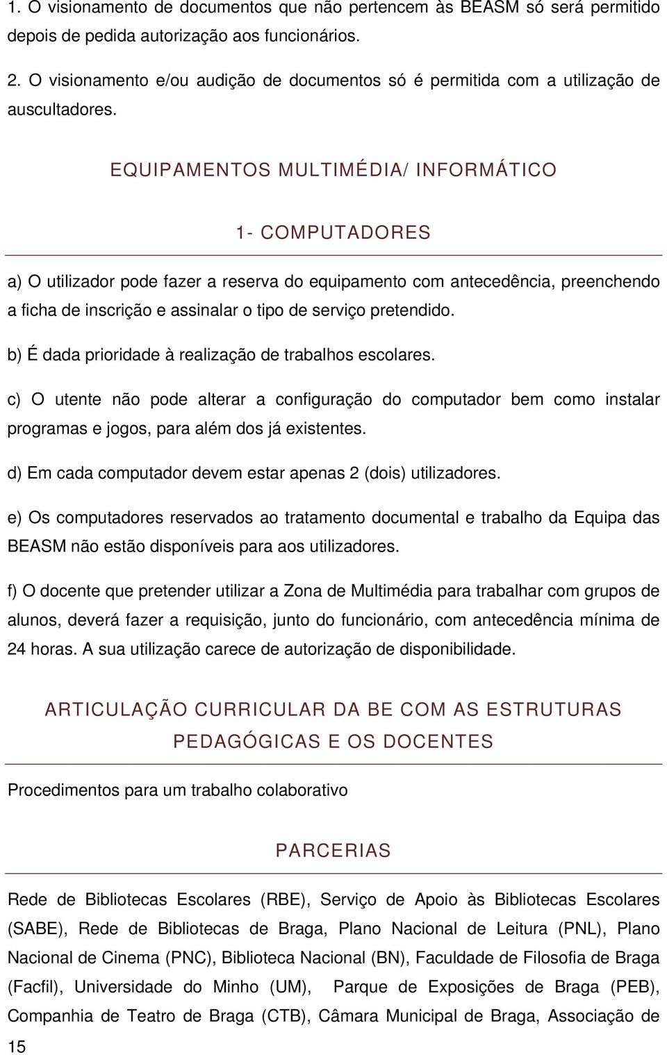 EQUIPAMENTOS MULTIMÉDIA/ INFORMÁTICO 1- COMPUTADORES a) O utilizador pode fazer a reserva do equipamento com antecedência, preenchendo a ficha de inscrição e assinalar o tipo de serviço pretendido.