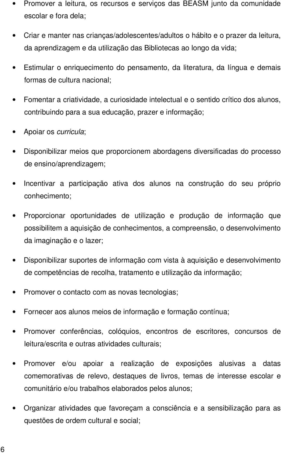 e o sentido crítico dos alunos, contribuindo para a sua educação, prazer e informação; Apoiar os curricula; Disponibilizar meios que proporcionem abordagens diversificadas do processo de