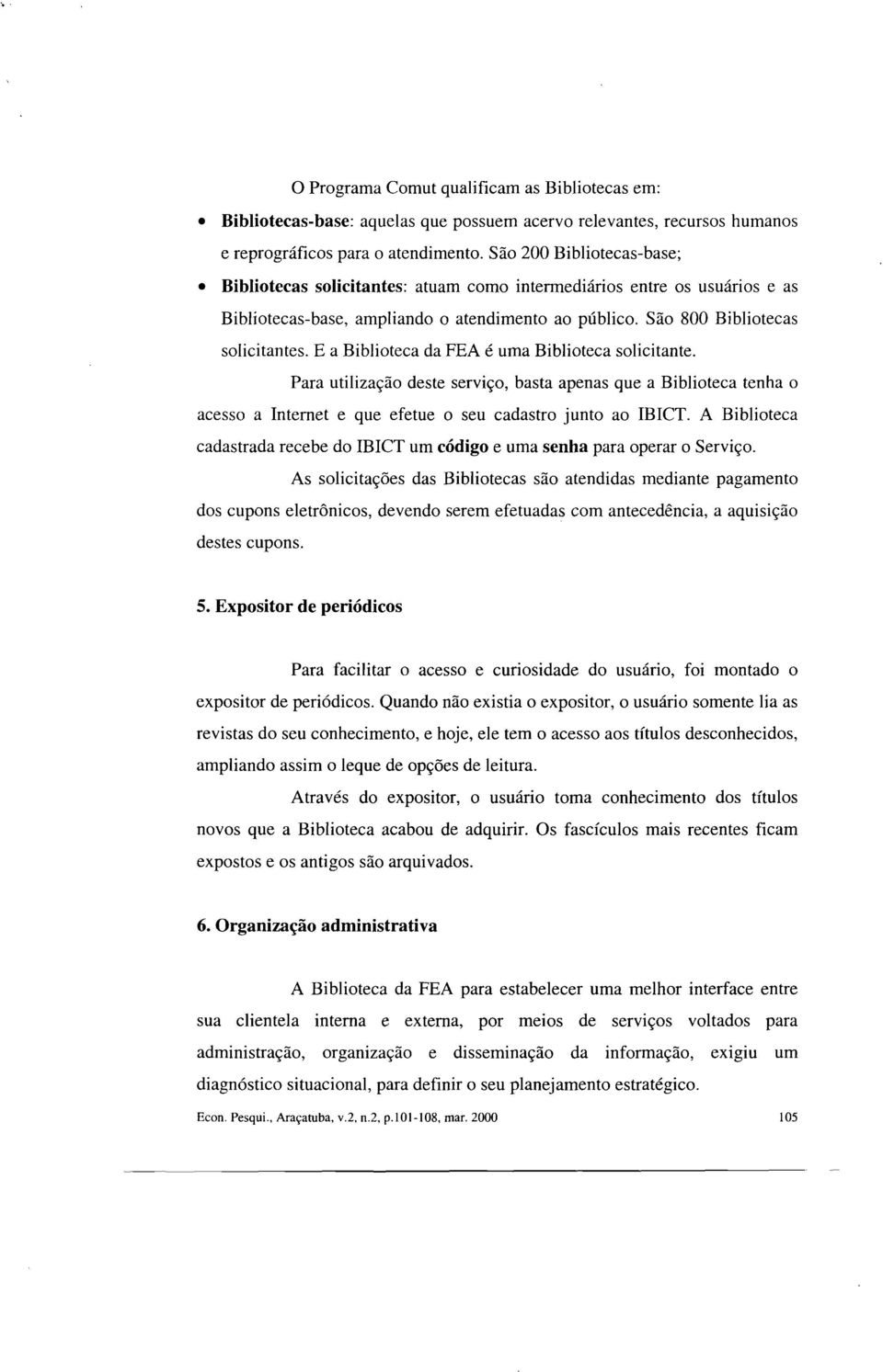 E a Biblioteca da FEA é uma Biblioteca solicitante. Para utilização deste serviço, basta apenas que a Biblioteca tenha o acesso a Internet e que efetue o seu cadastro junto ao IBICT.