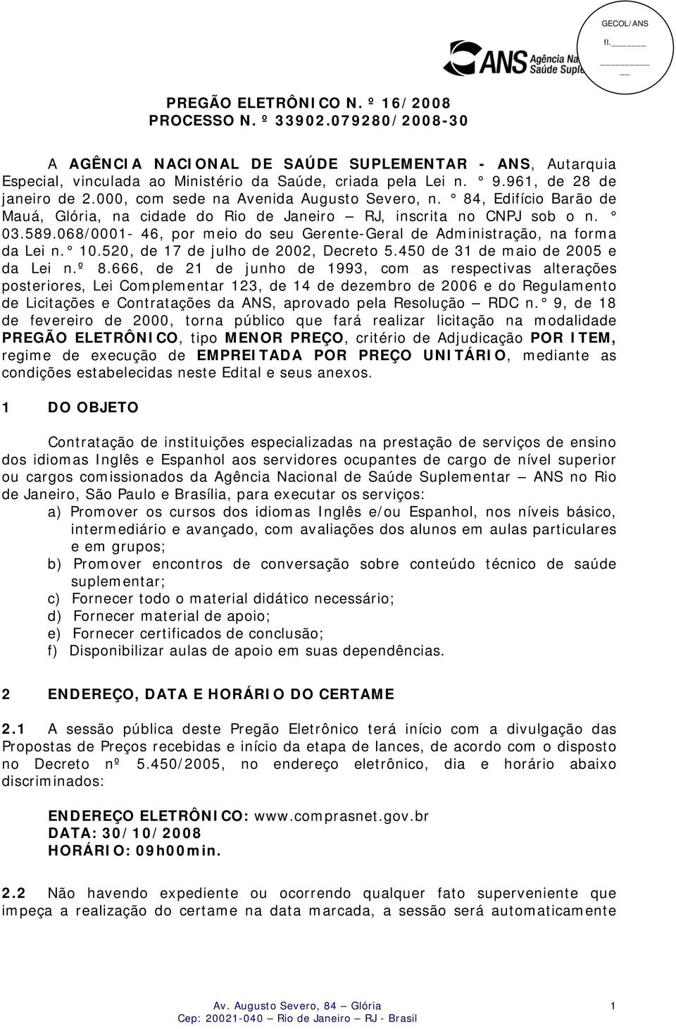 068/0001-46, por meio do seu Gerente-Geral de Administração, na forma da Lei n. 10.520, de 17 de julho de 2002, Decreto 5.450 de 31 de maio de 2005 e da Lei n.º 8.