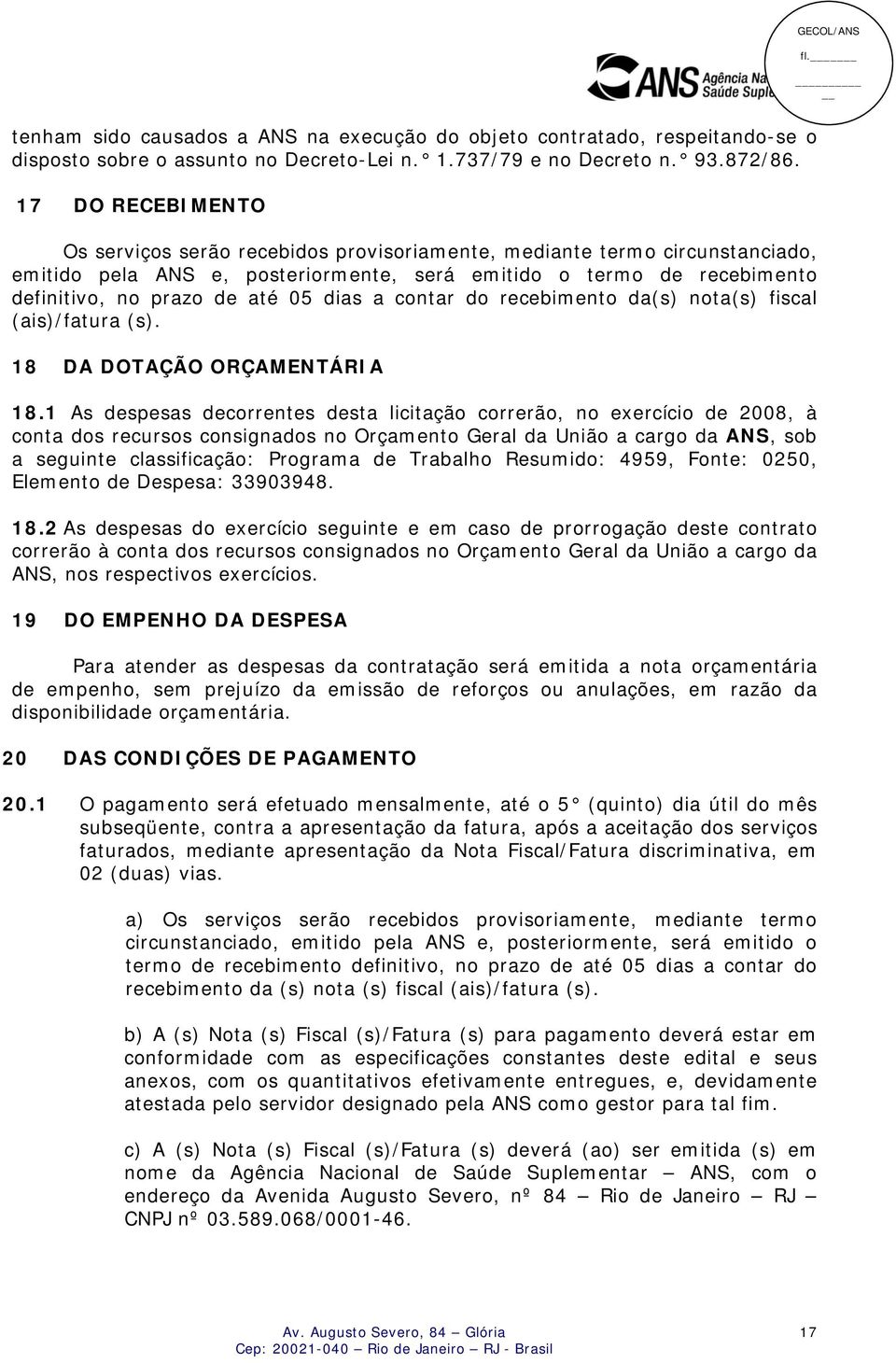 dias a contar do recebimento da(s) nota(s) fiscal (ais)/fatura (s). 18 DA DOTAÇÃO ORÇAMENTÁRIA 18.