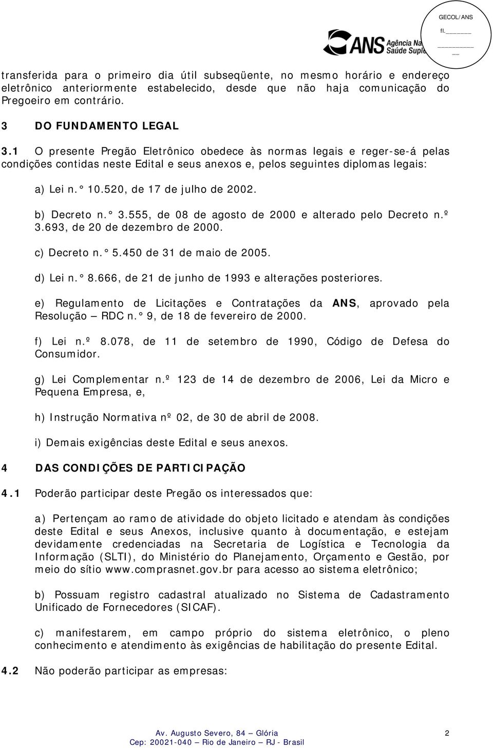 520, de 17 de julho de 2002. b) Decreto n. 3.555, de 08 de agosto de 2000 e alterado pelo Decreto n.º 3.693, de 20 de dezembro de 2000. c) Decreto n. 5.450 de 31 de maio de 2005. d) Lei n. 8.