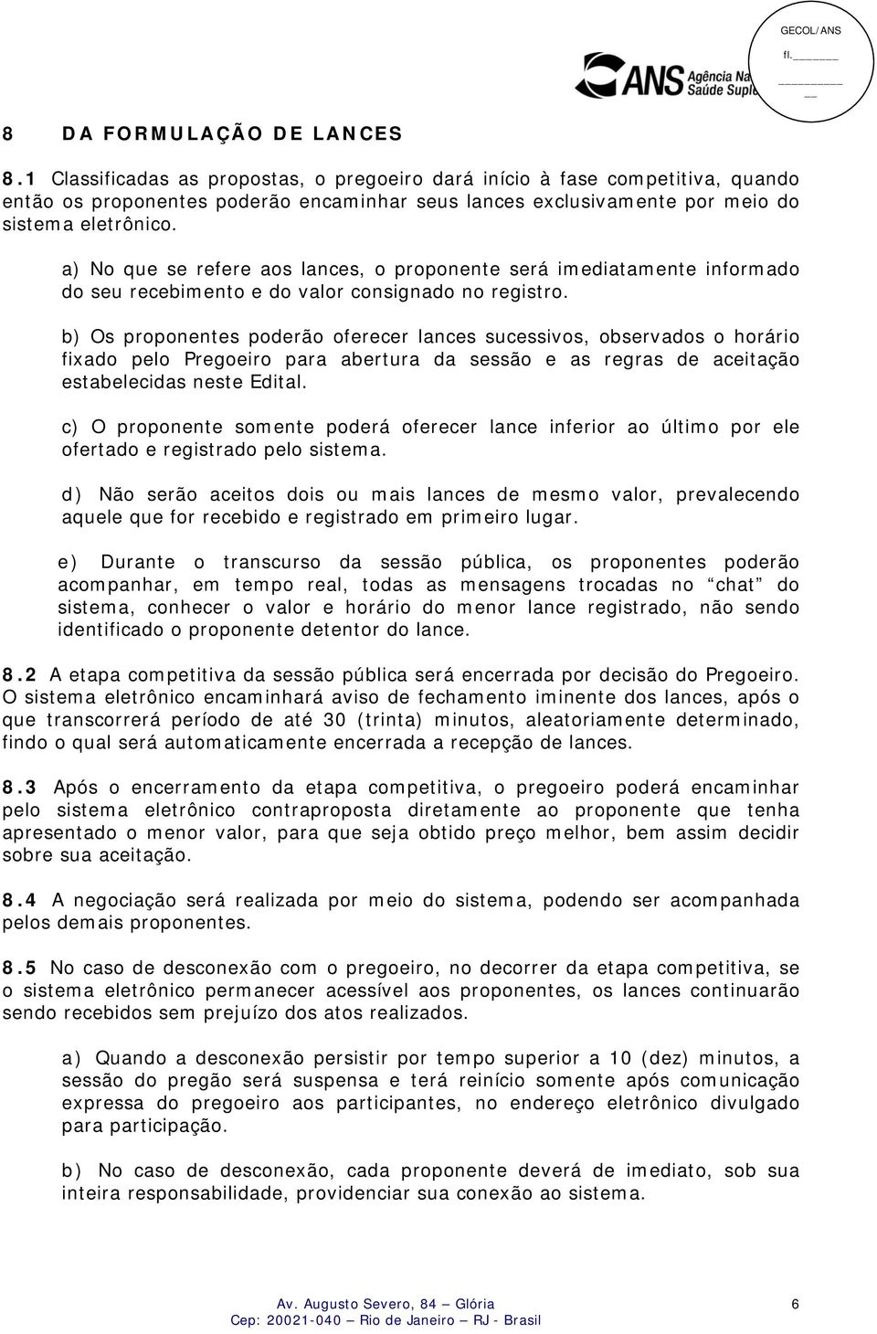 a) No que se refere aos lances, o proponente será imediatamente informado do seu recebimento e do valor consignado no registro.