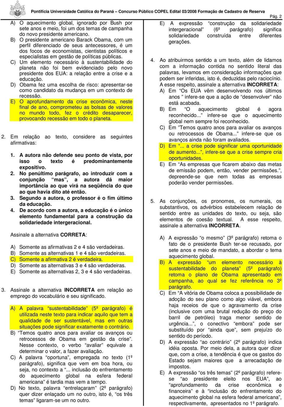 C) Um elemento necessário à sustentabilidade do planeta não foi bem evidenciado pelo novo presidente dos EUA: a relação entre a crise e a educação.