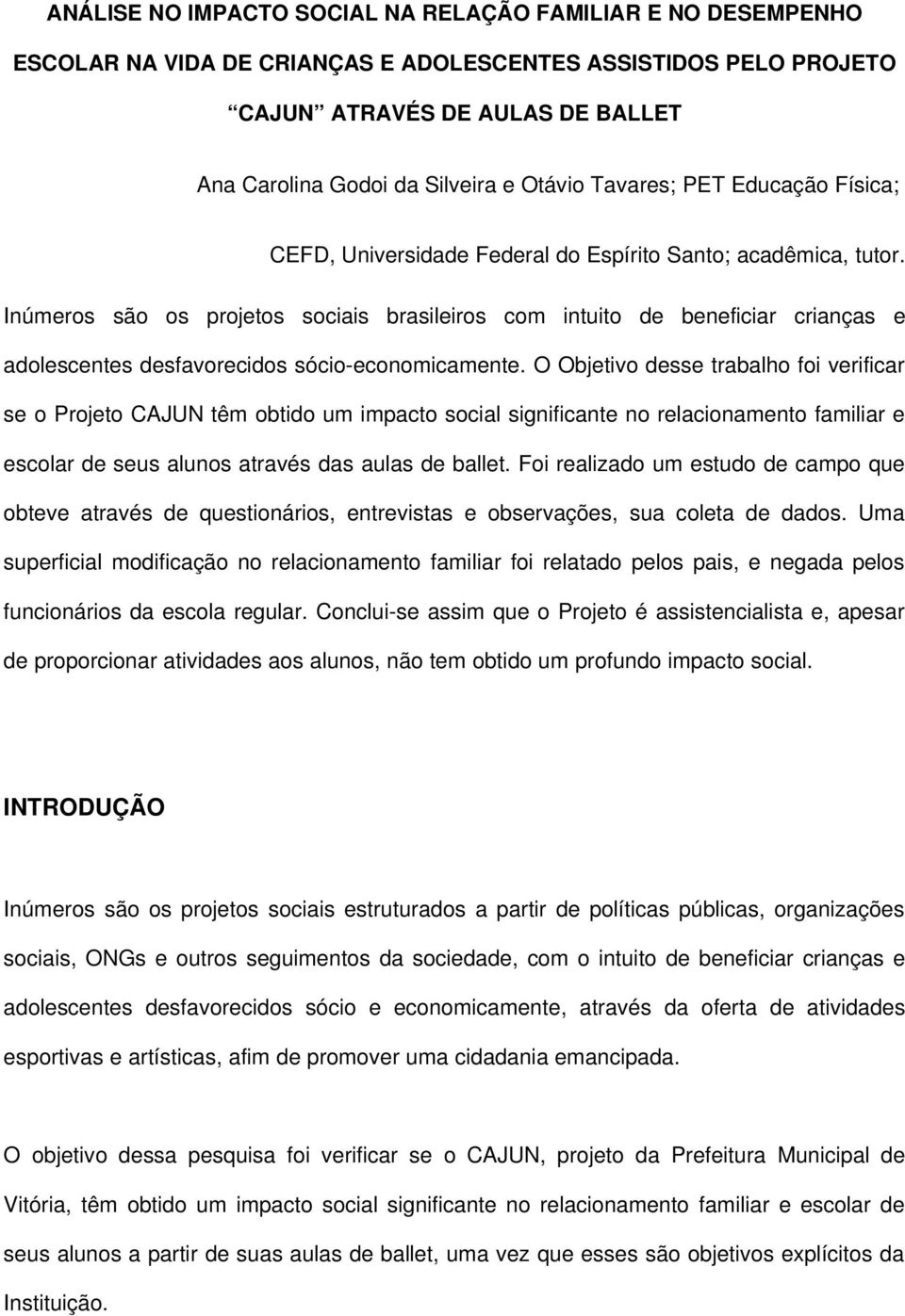 Inúmeros são os projetos sociais brasileiros com intuito de beneficiar crianças e adolescentes desfavorecidos sócio economicamente.