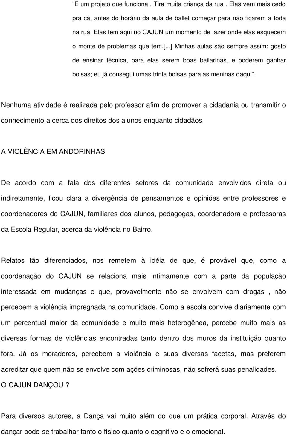 ..] Minhas aulas são sempre assim: gosto de ensinar técnica, para elas serem boas bailarinas, e poderem ganhar bolsas; eu já consegui umas trinta bolsas para as meninas daqui.