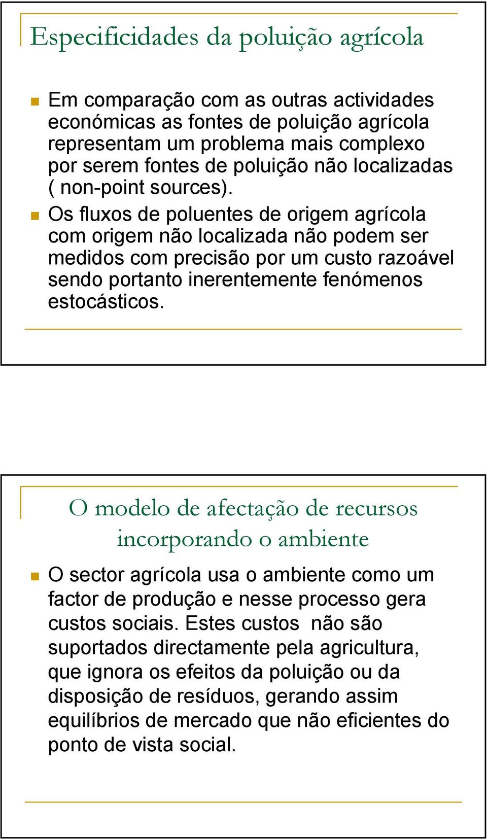 Os fluxos de poluentes de origem agrícola com origem não localizada não podem ser medidos com precisão por um custo razoável sendo portanto inerentemente fenómenos estocásticos.