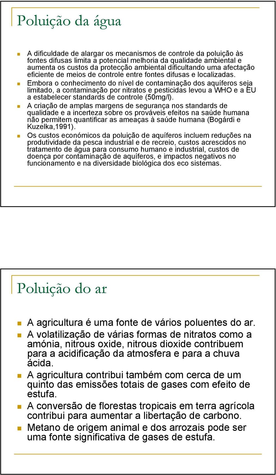 Embora o conhecimento do nível de contaminação dos aquíferos seja limitado, a contaminação por nitratos e pesticidas levou a WHO e a EU a estabelecer standards de controle (50mg/l).