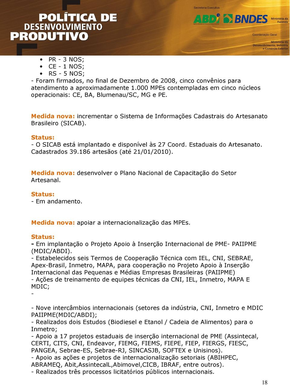 - O SICAB está implantado e disponível às 27 Coord. Estaduais do Artesanato. Cadastrados 39.186 artesãos (até 21/01/2010). Medida nova: desenvolver o Plano Nacional de Capacitação do Setor Artesanal.