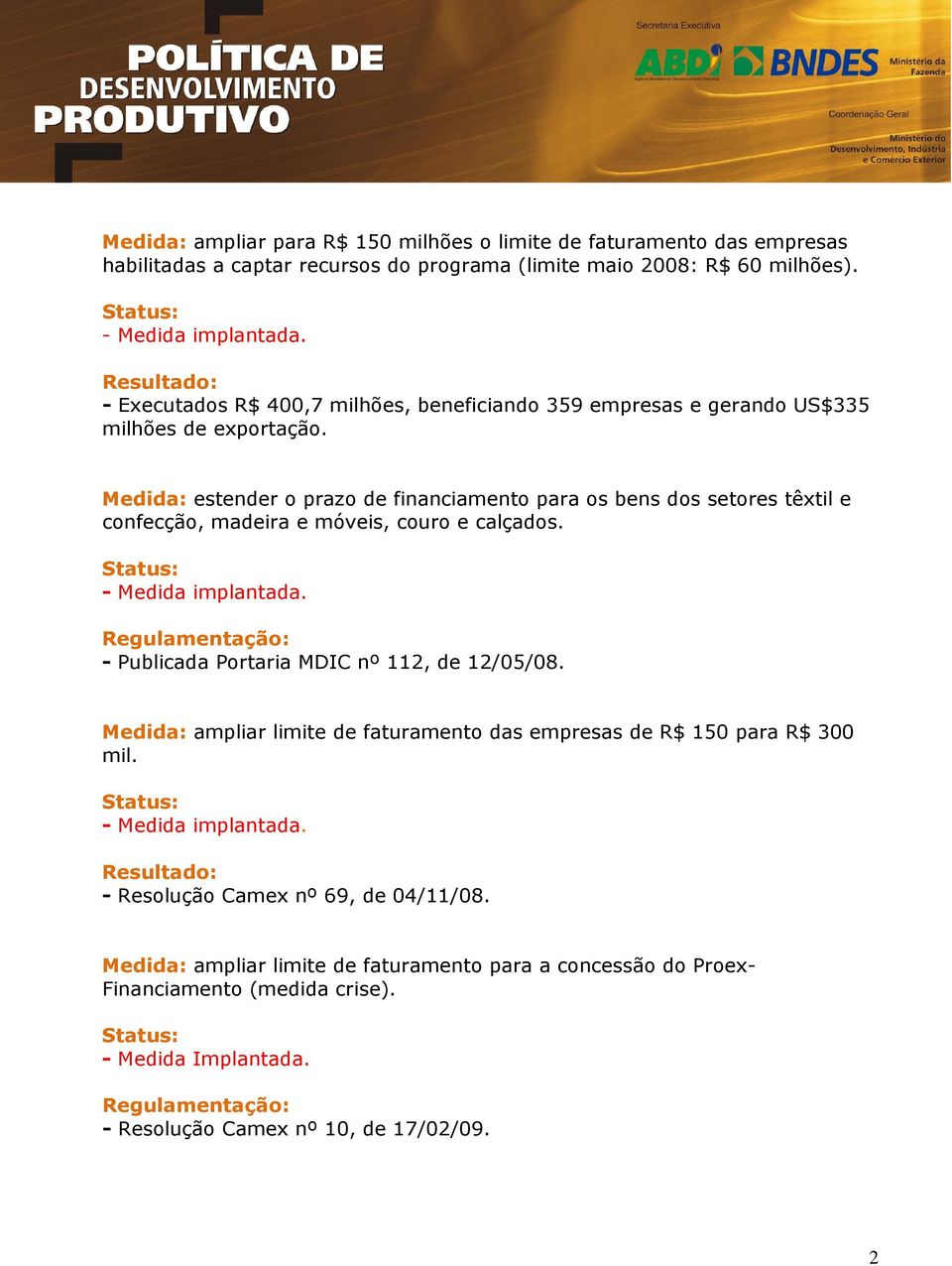 Medida: estender o prazo de financiamento para os bens dos setores têxtil e confecção, madeira e móveis, couro e calçados. - Publicada Portaria MDIC nº 112, de 12/05/08.