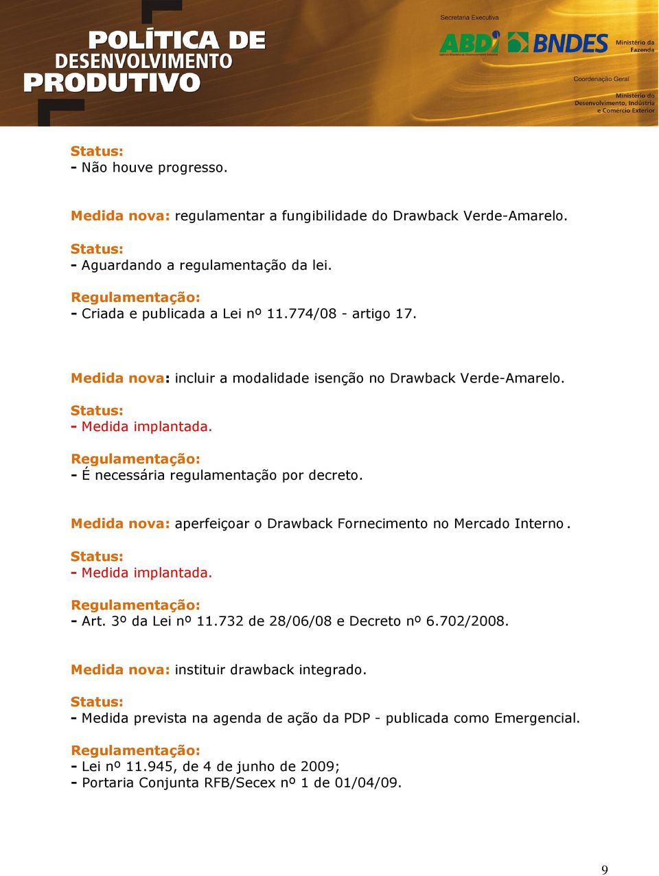 Medida nova: aperfeiçoar o Drawback Fornecimento no Mercado Interno. - Art. 3º da Lei nº 11.732 de 28/06/08 e Decreto nº 6.702/2008.