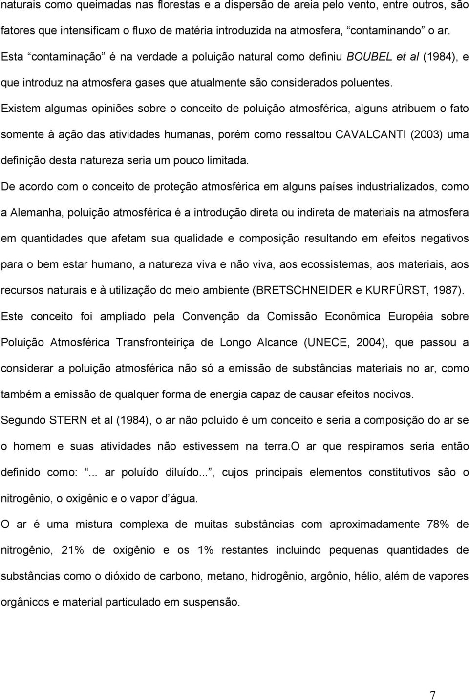 Existem algumas opiniões sobre o conceito de poluição atmosférica, alguns atribuem o fato somente à ação das atividades humanas, porém como ressaltou CAVALCANTI (2003) uma definição desta natureza