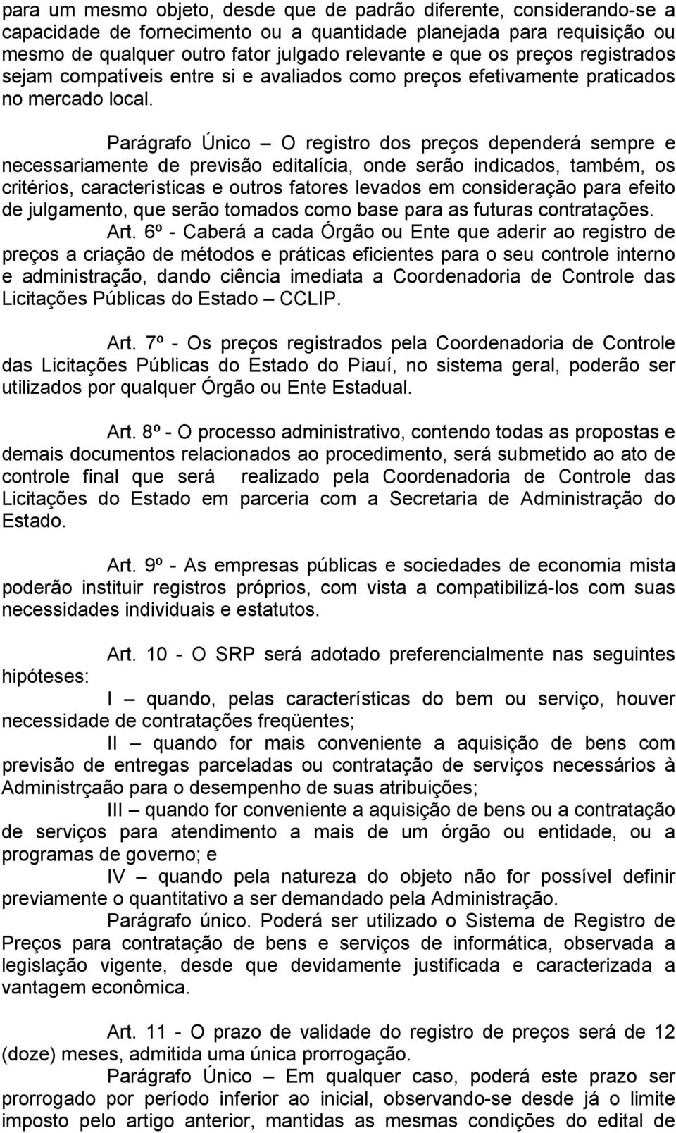 Parágrafo Único O registro dos preços dependerá sempre e necessariamente de previsão editalícia, onde serão indicados, também, os critérios, características e outros fatores levados em consideração