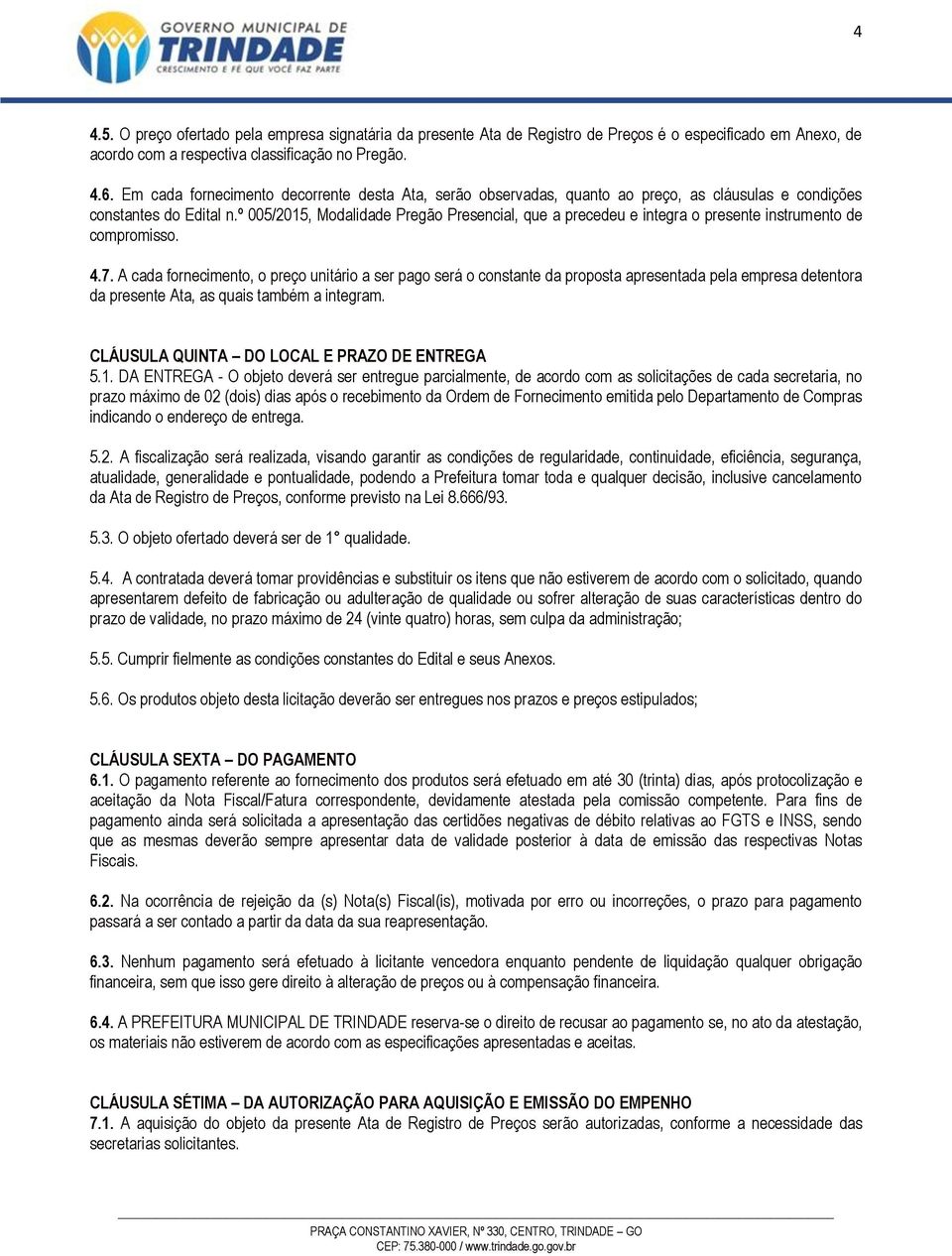 º 005/2015, Modalidade Pregão Presencial, que a precedeu e integra o presente instrumento de compromisso. 4.7.