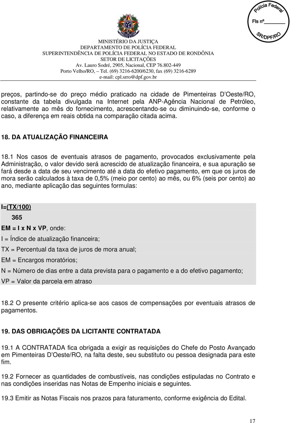 1 Nos casos de eventuais atrasos de pagamento, provocados exclusivamente pela Administração, o valor devido será acrescido de atualização financeira, e sua apuração se fará desde a data de seu