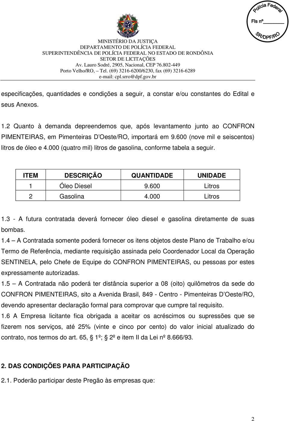 000 (quatro mil) litros de gasolina, conforme tabela a seguir. ITEM DESCRIÇÃO QUANTIDADE UNIDADE 1 Óleo Diesel 9.600 Litros 2 Gasolina 4.000 Litros 1.