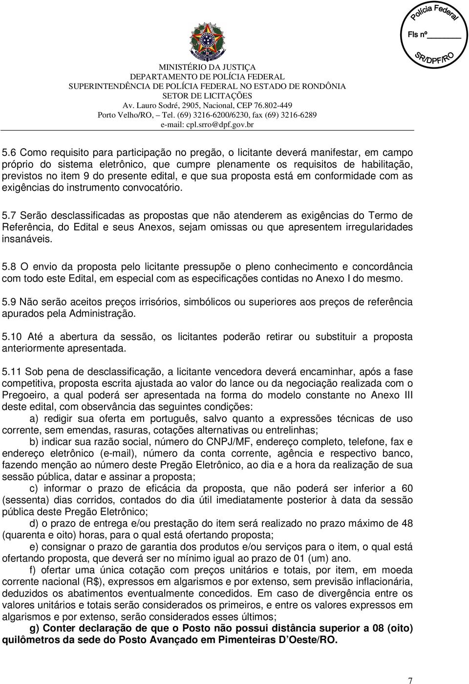 7 Serão desclassificadas as propostas que não atenderem as exigências do Termo de Referência, do Edital e seus Anexos, sejam omissas ou que apresentem irregularidades insanáveis. 5.