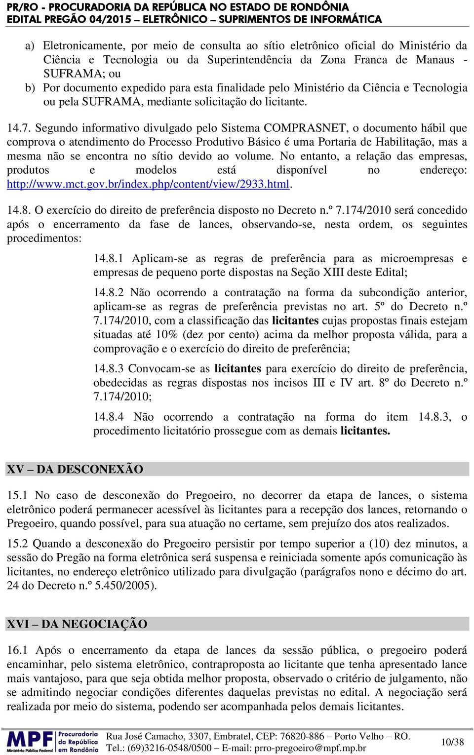 Segundo informativo divulgado pelo Sistema COMPRASNET, o documento hábil que comprova o atendimento do Processo Produtivo Básico é uma Portaria de Habilitação, mas a mesma não se encontra no sítio