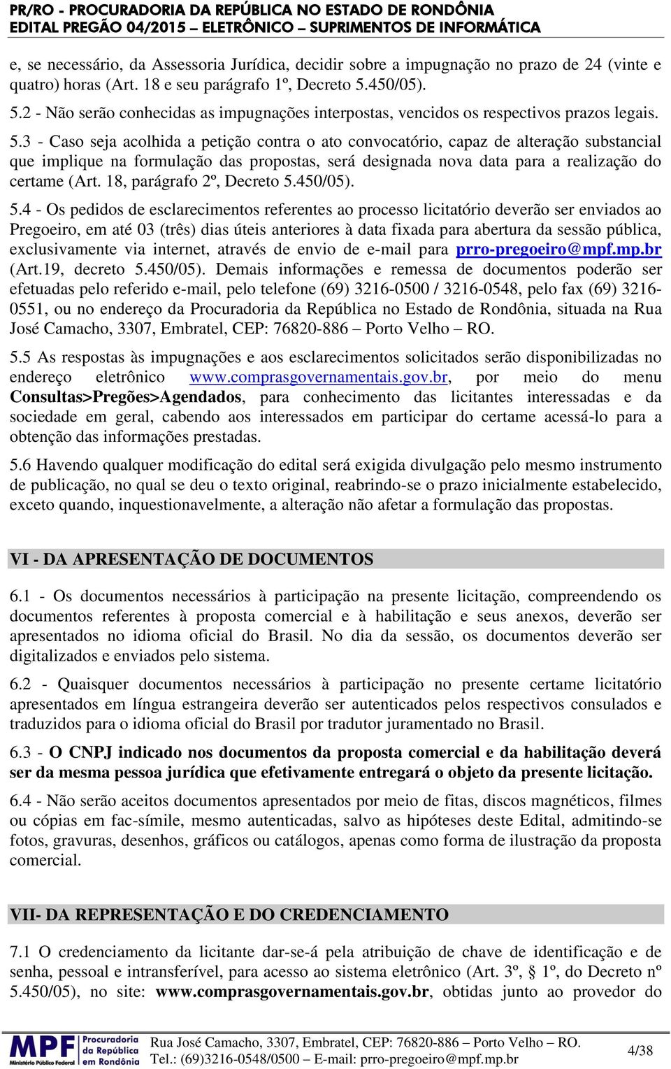 2 - Não serão conhecidas as impugnações interpostas, vencidos os respectivos prazos legais. 5.