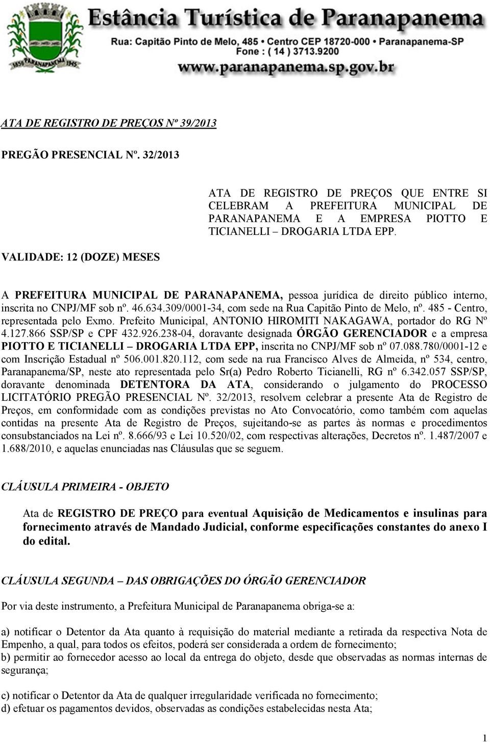 A PREFEITURA MUNICIPAL DE PARANAPANEMA, pessoa jurídica de direito público interno, inscrita no CNPJ/MF sob nº. 46.634.309/0001-34, com sede na Rua Capitão Pinto de Melo, nº.