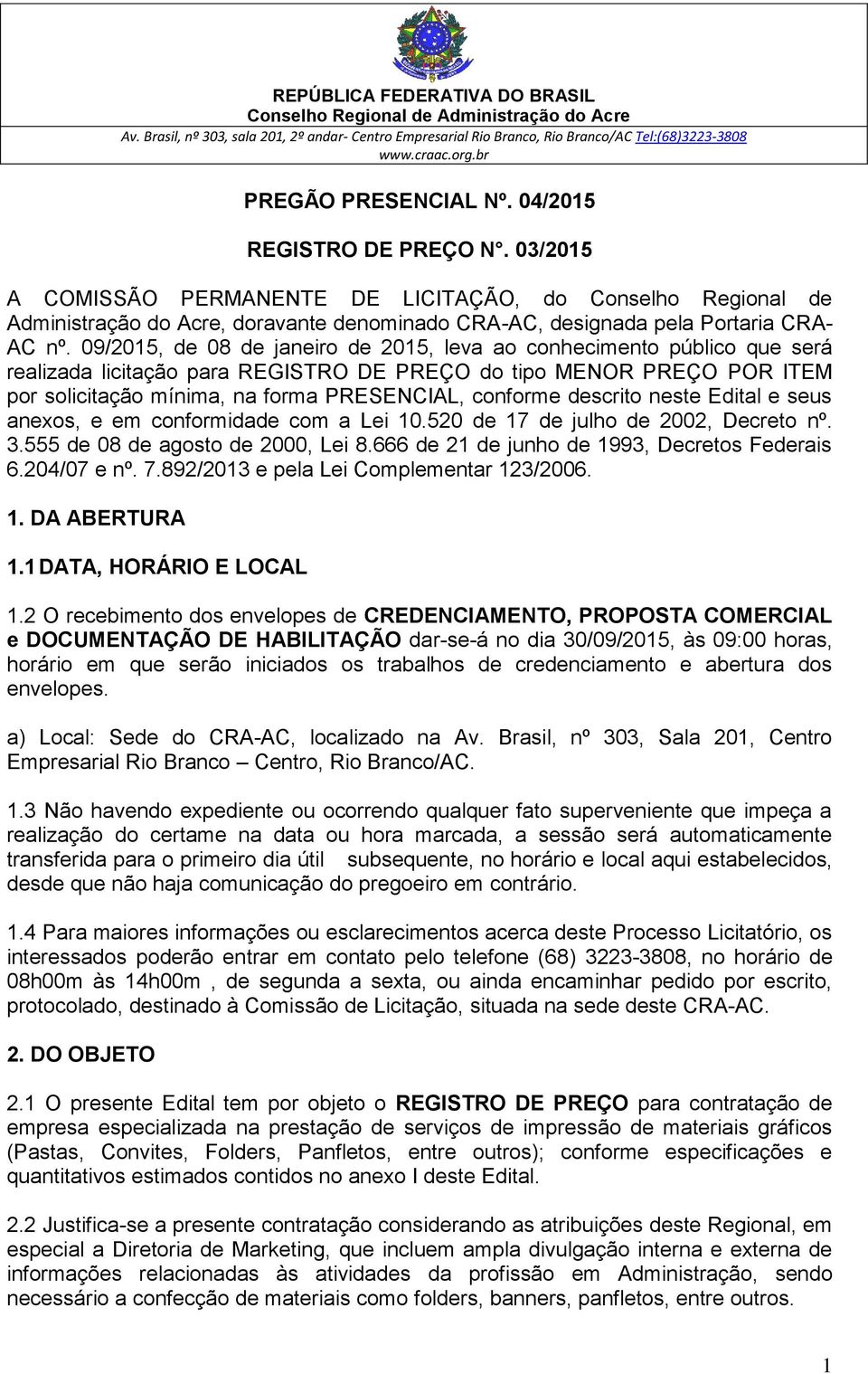 09/2015, de 08 de janeiro de 2015, leva ao conhecimento público que será realizada licitação para REGISTRO DE PREÇO do tipo MENOR PREÇO POR ITEM por solicitação mínima, na forma PRESENCIAL, conforme