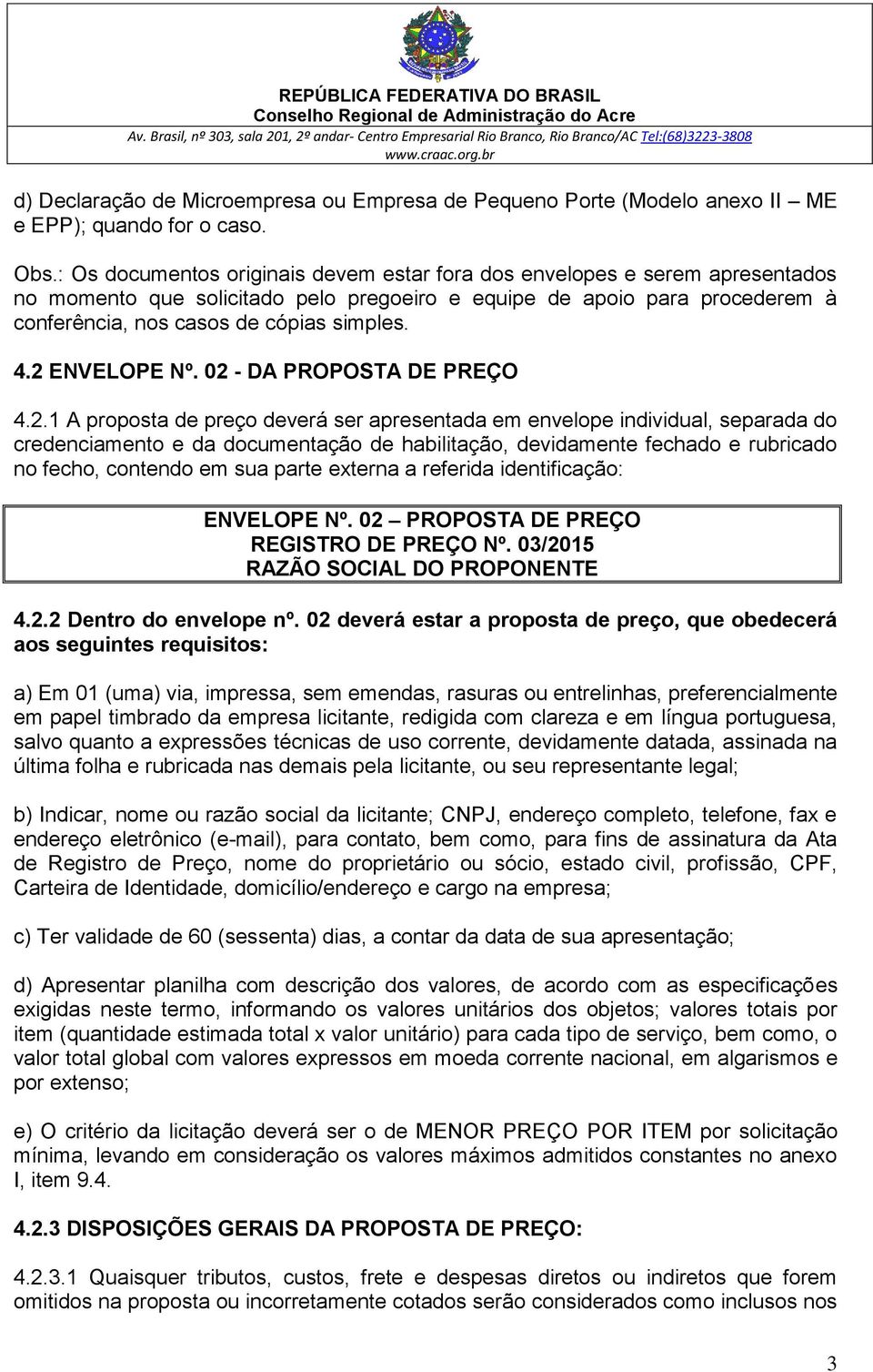 2 ENVELOPE Nº. 02 - DA PROPOSTA DE PREÇO 4.2.1 A proposta de preço deverá ser apresentada em envelope individual, separada do credenciamento e da documentação de habilitação, devidamente fechado e