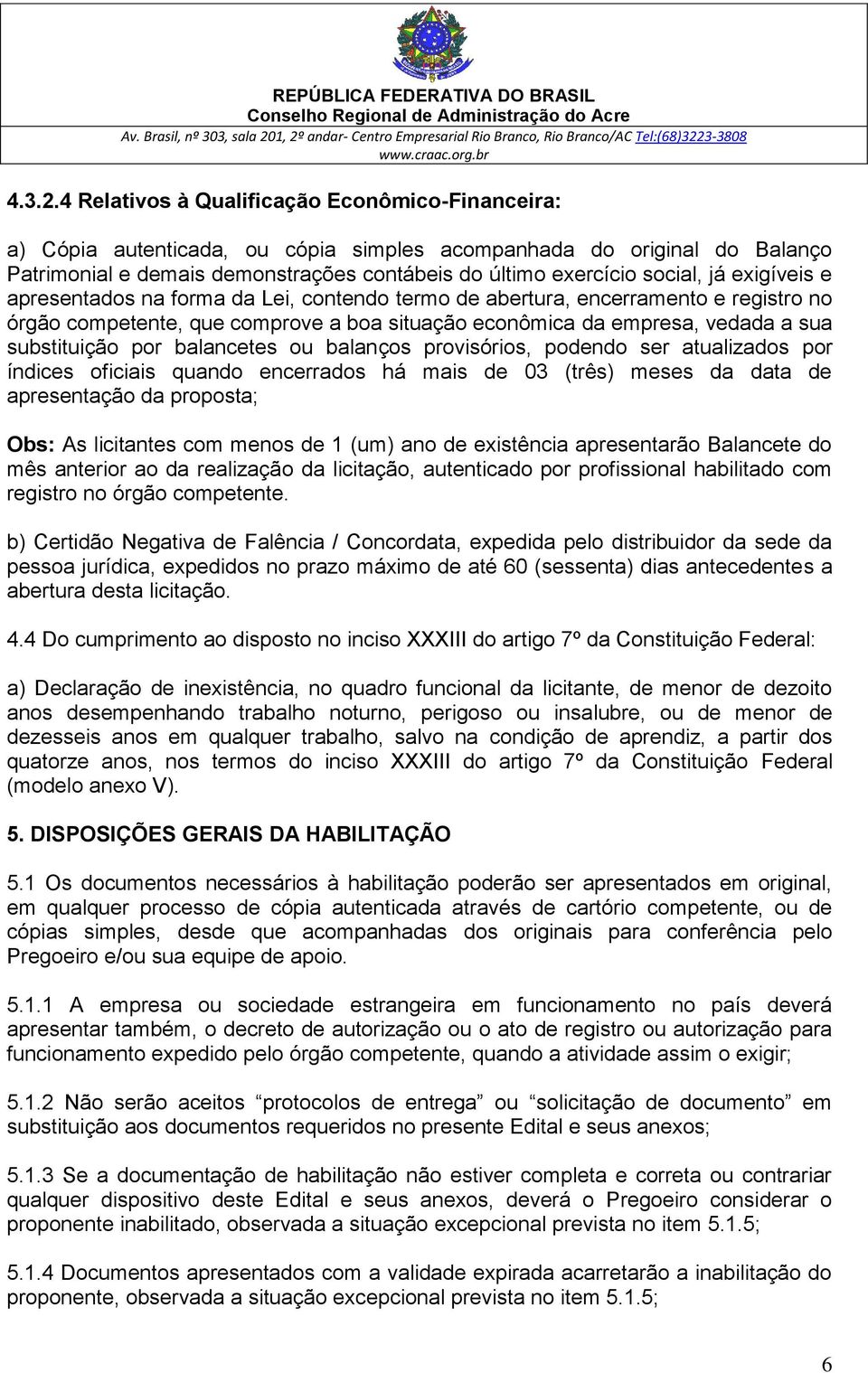 exigíveis e apresentados na forma da Lei, contendo termo de abertura, encerramento e registro no órgão competente, que comprove a boa situação econômica da empresa, vedada a sua substituição por