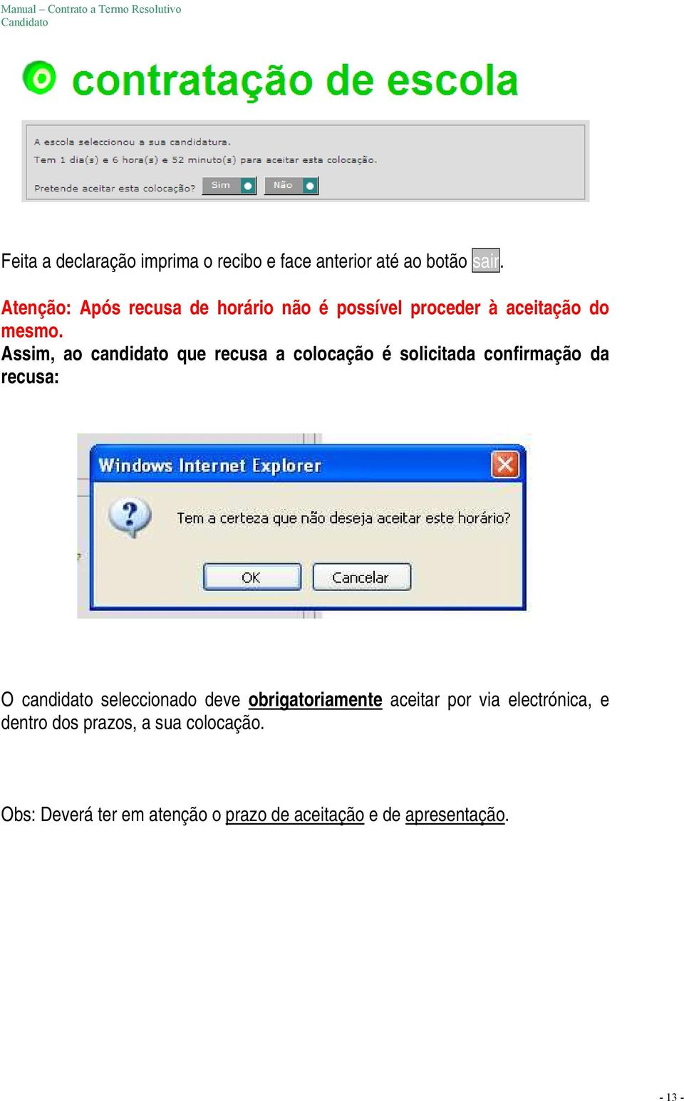 Assim, ao candidato que recusa a colocação é solicitada confirmação da recusa: O candidato seleccionado