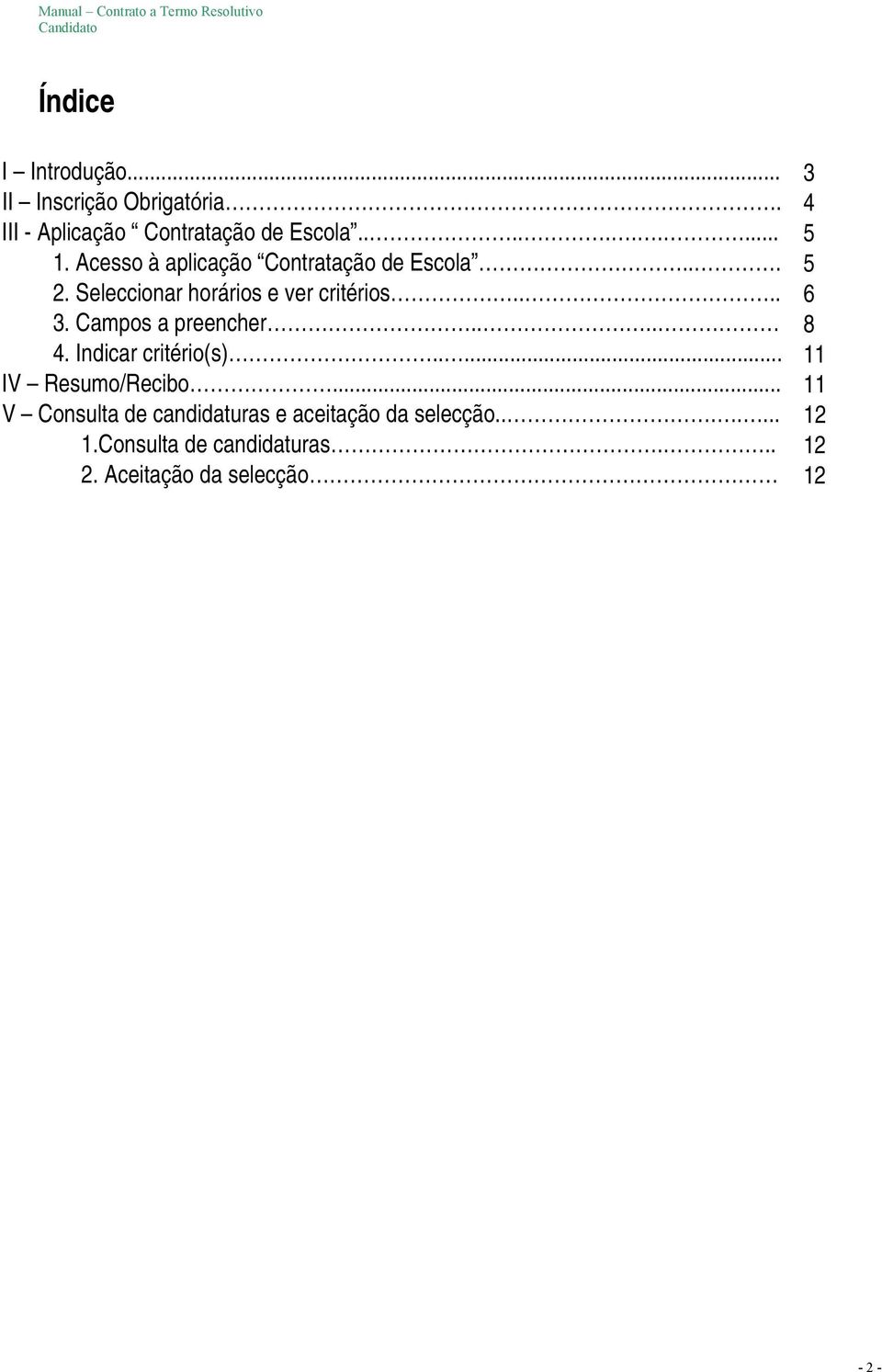 Campos a preencher.... 8 4. Indicar critério(s)..... 11 IV Resumo/Recibo.