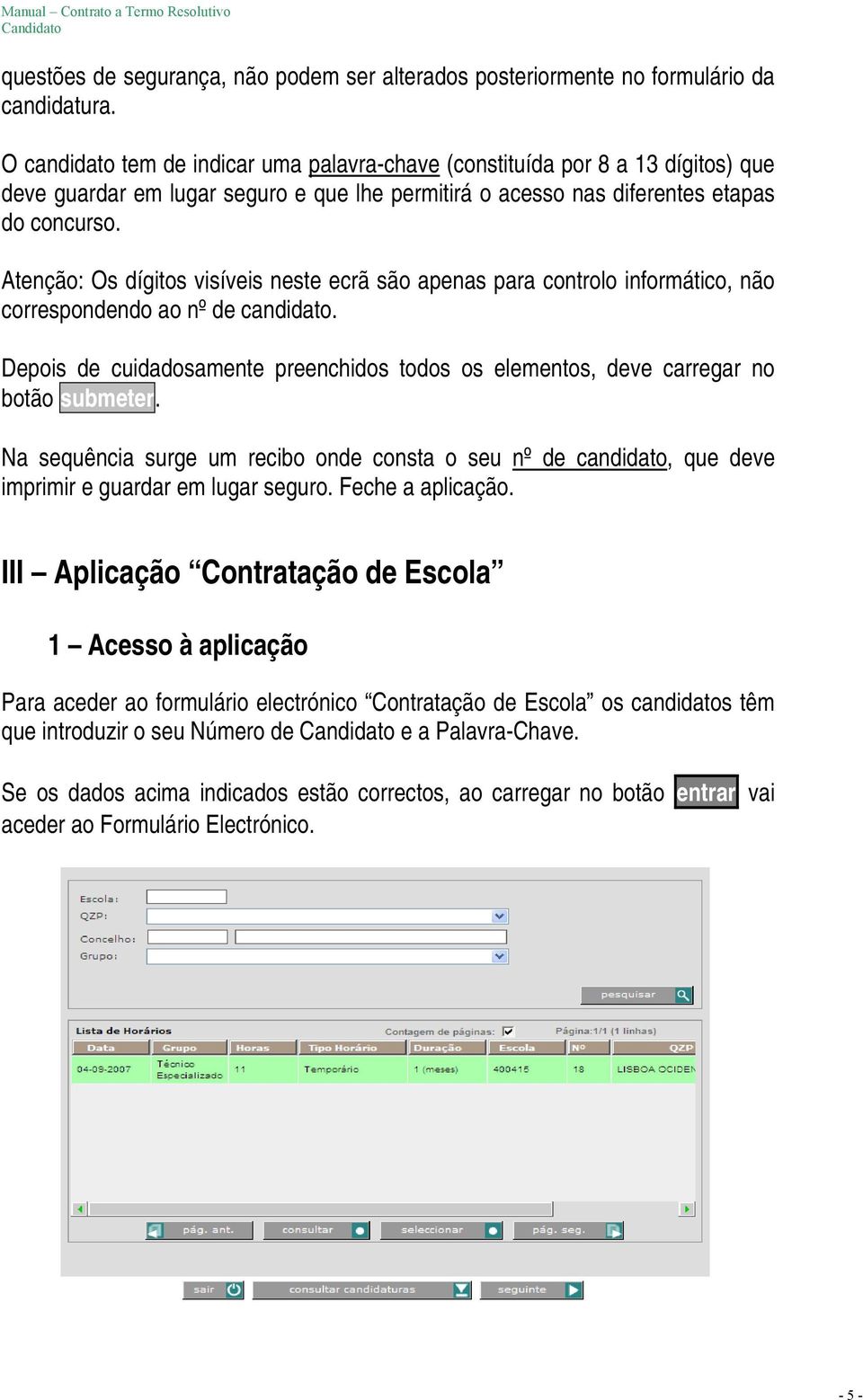 Atenção: Os dígitos visíveis neste ecrã são apenas para controlo informático, não correspondendo ao nº de candidato.