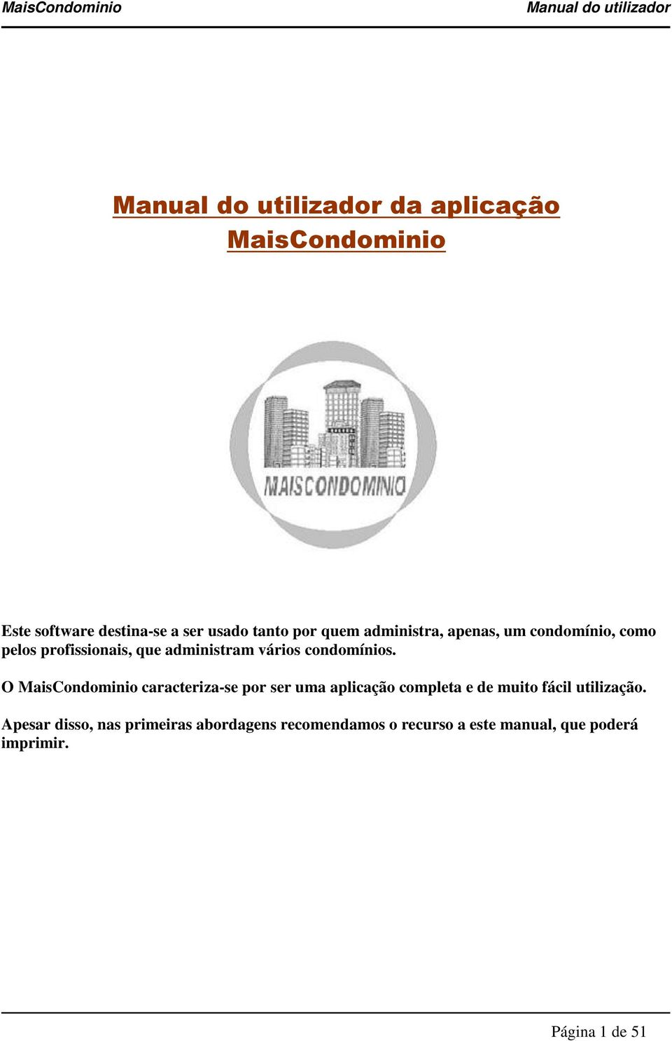 O MaisCondominio caracteriza-se por ser uma aplicação completa e de muito fácil utilização.