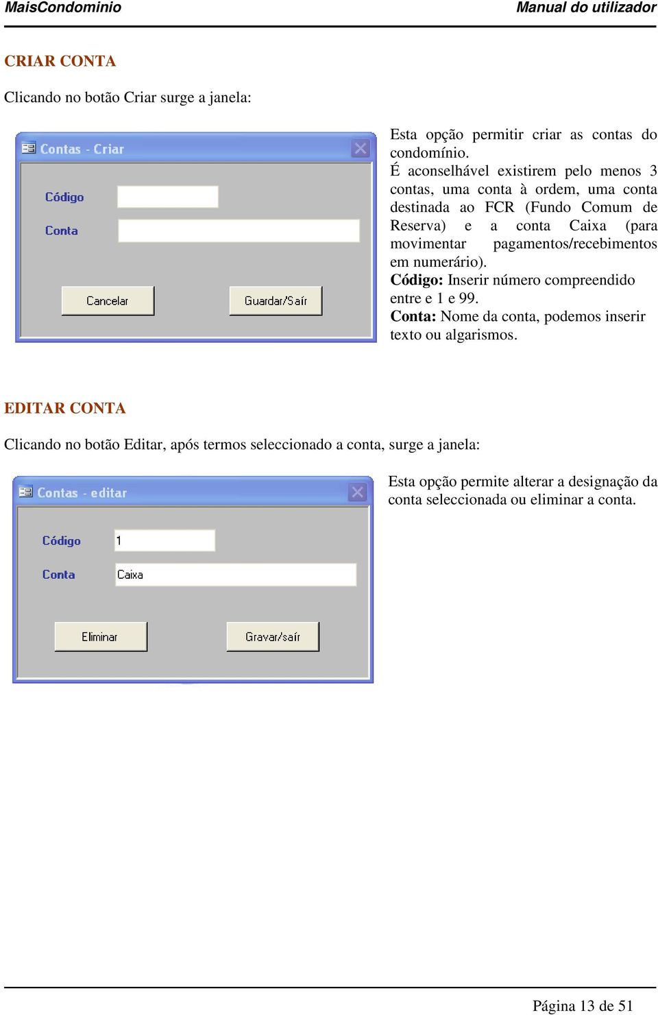 movimentar pagamentos/recebimentos em numerário). Código: Inserir número compreendido entre e 1 e 99.