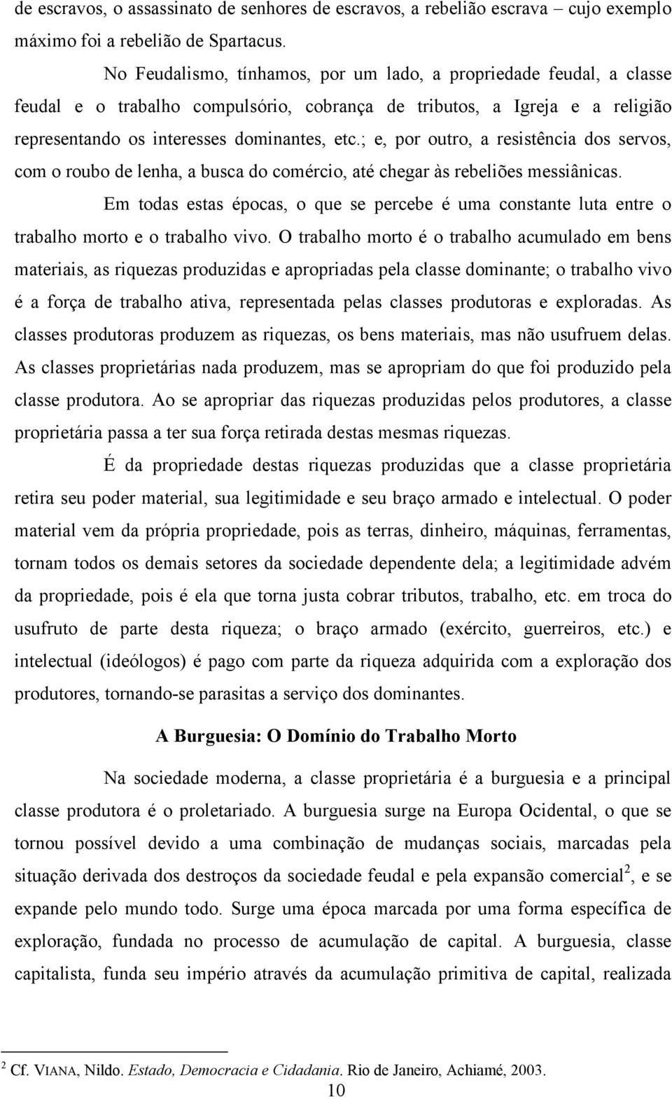 ; e, por outro, a resistência dos servos, com o roubo de lenha, a busca do comércio, até chegar às rebeliões messiânicas.