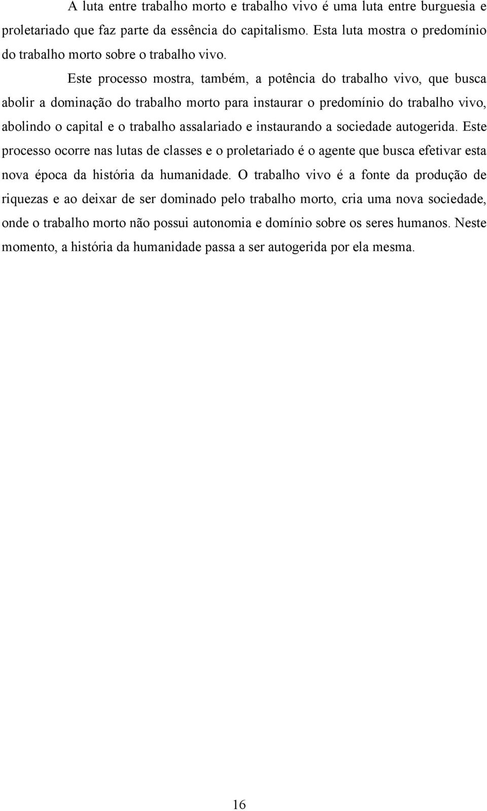 instaurando a sociedade autogerida. Este processo ocorre nas lutas de classes e o proletariado é o agente que busca efetivar esta nova época da história da humanidade.