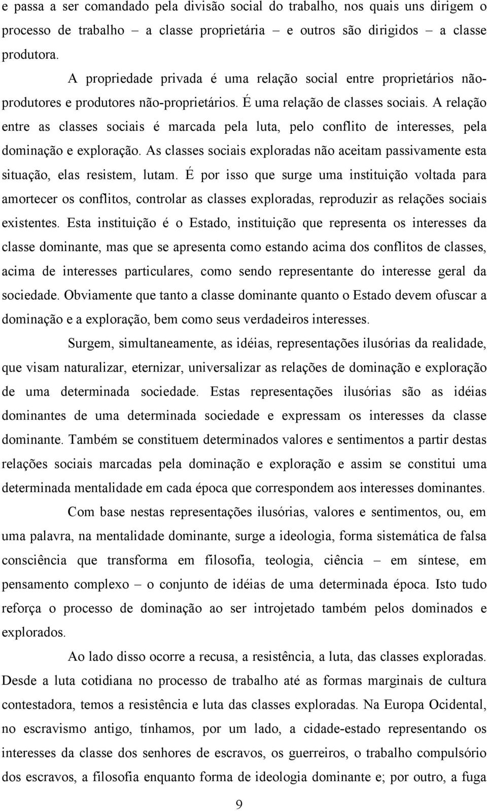 A relação entre as classes sociais é marcada pela luta, pelo conflito de interesses, pela dominação e exploração.