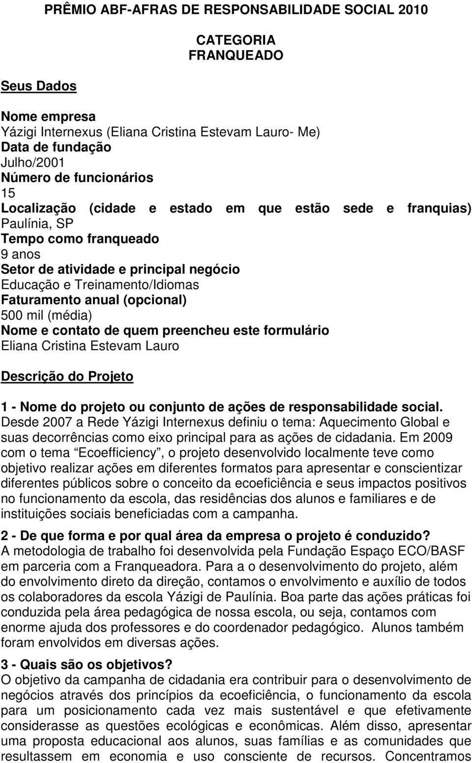 (opcional) 500 mil (média) Nome e contato de quem preencheu este formulário Eliana Cristina Estevam Lauro Descrição do Projeto 1 - Nome do projeto ou conjunto de ações de responsabilidade social.