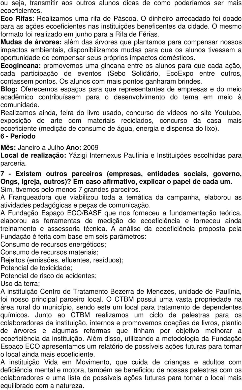 Mudas de árvores: além das árvores que plantamos para compensar nossos impactos ambientais, disponibilizamos mudas para que os alunos tivessem a oportunidade de compensar seus próprios impactos